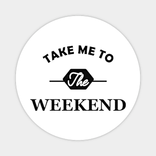 Weekend - Take me to the weekend Magnet